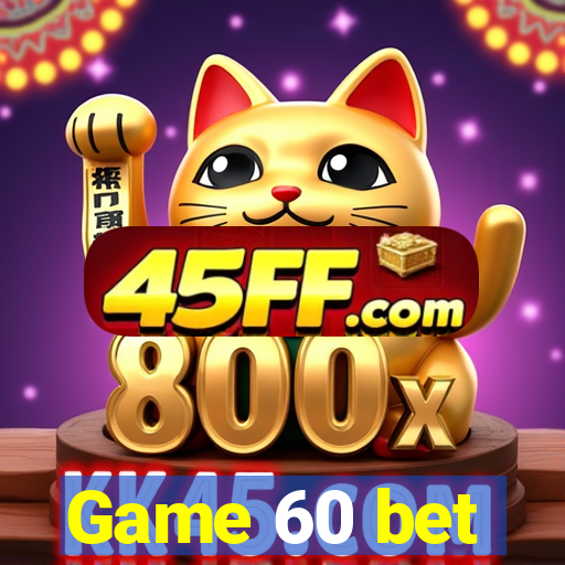 Game 60 bet